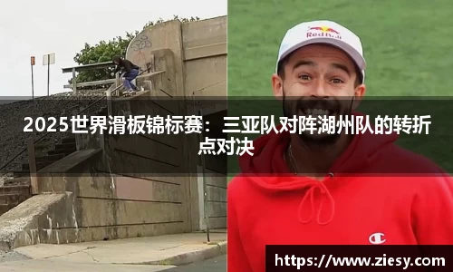 2025世界滑板锦标赛：三亚队对阵湖州队的转折点对决