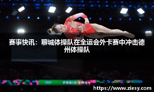 赛事快讯：聊城体操队在全运会外卡赛中冲击德州体操队