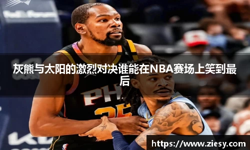 灰熊与太阳的激烈对决谁能在NBA赛场上笑到最后