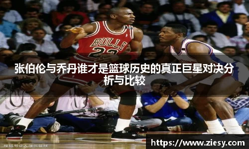 张伯伦与乔丹谁才是篮球历史的真正巨星对决分析与比较