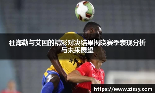 杜海勒与艾因的精彩对决结果揭晓赛季表现分析与未来展望